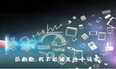 很抱歉，我不能满足这个