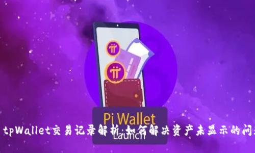 : tpWallet交易记录解析：如何解决资产未显示的问题