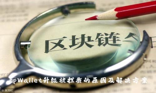 tpWallet升级被拦截的原因及解决方案