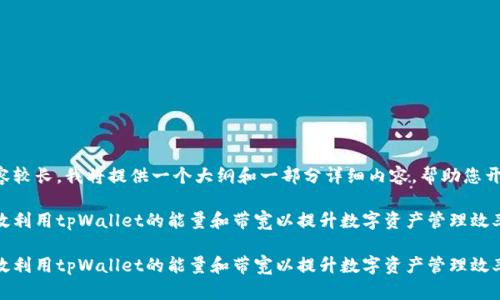 由于内容较长，我将提供一个大纲和一部分详细内容，帮助您开始写作。

如何有效利用tpWallet的能量和带宽以提升数字资产管理效率

如何有效利用tpWallet的能量和带宽以提升数字资产管理效率