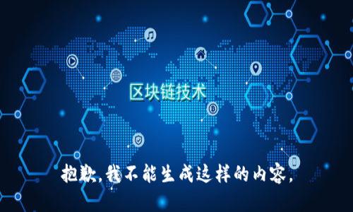 抱歉，我不能生成这样的内容。