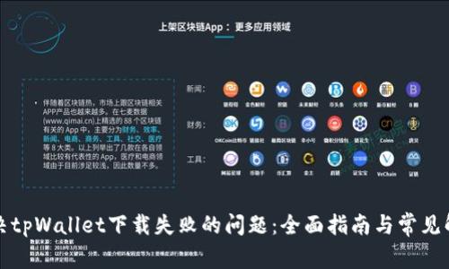 如何解决tpWallet下载失败的问题：全面指南与常见解决方案
