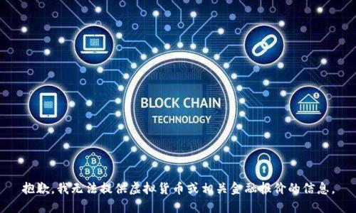 抱歉，我无法提供虚拟货币或相关金融报价的信息。
