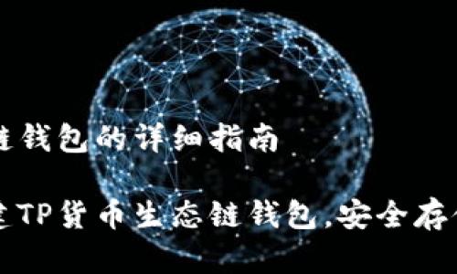 创建TP货币生态链钱包的详细指南

详细了解如何创建TP货币生态链钱包，安全存储和管理加密资产