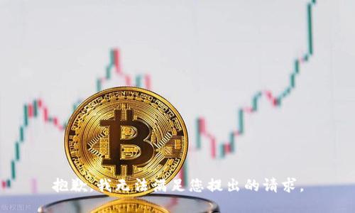抱歉，我无法满足您提出的请求。