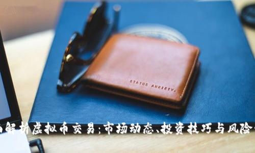 全面解析虚拟币交易：市场动态、投资技巧与风险管理