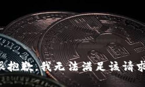 很抱歉，我无法满足该请求。