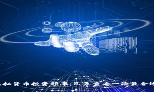 虚拟货币投资频率：几天查看一次最合适？