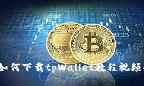 详细解读：如何下载tpWallet教程视频的终极指南