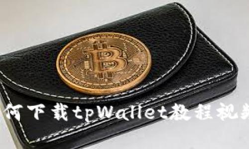 详细解读：如何下载tpWallet教程视频的终极指南