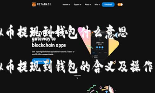 虚拟币提现到钱包什么意思

虚拟币提现到钱包的含义及操作指南