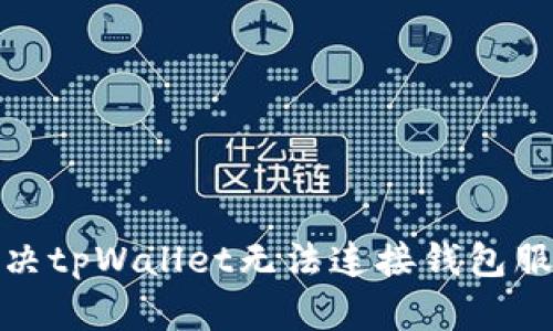 : 如何解决tpWallet无法连接钱包服务的问题