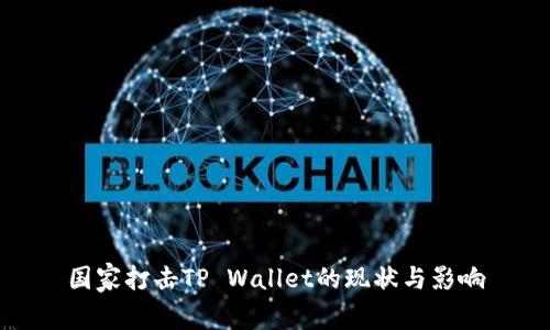 国家打击TP Wallet的现状与影响