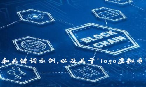 您的请求内容需要一定的时间来编写和处理，下面是一个简要的和关键词示例，以及关于“logo虚拟币”的简单介绍。如果您需要更多的详细内容和字数，请您再告诉我。

如何设计一个吸引人的虚拟币LOGO：从概念到实施的全面指南