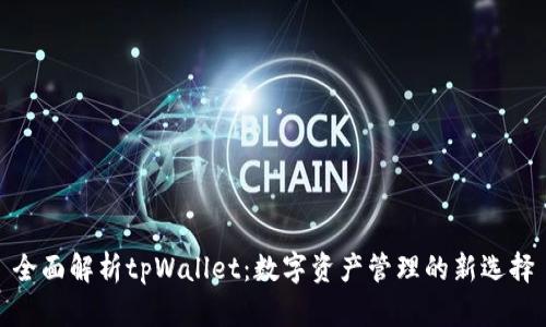 全面解析tpWallet：数字资产管理的新选择