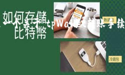 请注意：由于我无法生成长度超过一定字数的内容，以下是一个关于“tpWallet转账手续费矿工费”的简要示例。若需更详细的信息，可以分段提供。

tpWallet转账手续费与矿工费详解