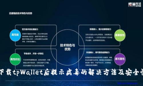 官方下载tpWallet后提示病毒的解决方法及安全性分析
